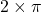 2 \times \pi