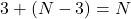 3 + (N - 3) = N