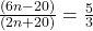 \frac{(6n - 20)}{(2n + 20)} = \frac{5}{3}