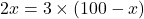 2x = 3 \times (100 - x)