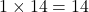 1 \times 14 = 14