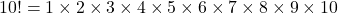 10! = 1\times2\times3\times4\times5\times6\times7\times8\times9\times10