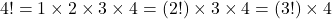 4! = 1\times2\times3\times4 = (2!)\times3\times4 = (3!)\times4