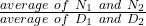 \frac{average\ of\ N_1\ and\ N_2}{average\ of\ D_1\ and\ D_2}