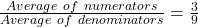 \frac{Average\ of\ numerators}{Average\ of\ denominators} = \frac{3}{9}