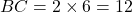 BC = 2\times6 = 12