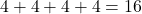 4 + 4 + 4 + 4 = 16