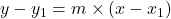 y - y_1 = m \times (x - x_1)