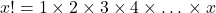 x! = 1\times2\times3\times4\times…\times x