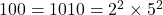 100 = 10 × 10 = 2^2 \times 5^2