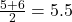 \frac{5+6}{2} = 5.5