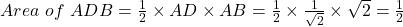 Area\ of\ ADB = \frac{1}{2} \times AD \times AB = \frac{1}{2} \times \frac{1}{\sqrt2} \times \sqrt2 = \frac{1}{2}