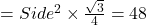 = Side^2 \times \frac{\sqrt3}{4} = 48