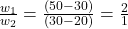 \frac{w_1}{w_2} = \frac{(50 - 30)}{(30 - 20)} = \frac{2}{1}