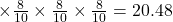 \times \frac{8}{10} \times \frac{8}{10} \times \frac{8}{10} = 20.48