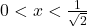 0 < x < \frac{1}{\sqrt2}