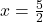 x = \frac{5}{2}