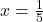 x = \frac{1}{5}