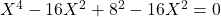 X^4 - 16X^2 + 8^2 - 16X^2 = 0