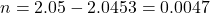 n = 2.05 - 2.0453 = 0.0047