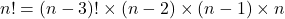 n! = (n - 3)! \times (n - 2) \times (n - 1) \times n