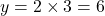 y = 2\times3 = 6