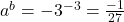 a^b = -3^{-3} = \frac{-1}{27}