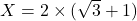 X = 2\times (\sqrt3 + 1)