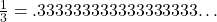 \frac{1}{3} = .333333333333333333…