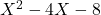 X^2 - 4X - 8