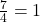 \frac{7}{4} = 1