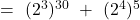 =\ (2^3)^{30}\ +\ (2^4)^5