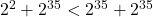 2^2 + 2^{35} < 2^{35} + 2^{35}