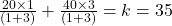 \frac{20\times1}{(1+3)} + \frac{40\times3}{(1+3)} = k = 35