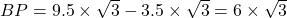 BP = 9.5 \times \sqrt3 - 3.5 \times \sqrt3 = 6 \times \sqrt3