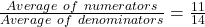 \frac{Average\ of\ numerators}{Average\ of\ denominators} = \frac{11}{14}