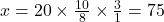 x = 20 \times \frac{10}{8} \times \frac{3}{1} = 75