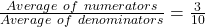 \frac{Average\ of\ numerators}{Average\ of\ denominators} = \frac{3}{10}