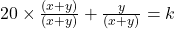 20\times\frac{(x + y)}{(x + y)} + \frac{y}{(x + y)} = k