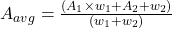 A_{avg} = \frac{(A_1 \times w_1 + A_2+w_2)}{(w_1 + w_2)}