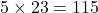 5\times23 = 115