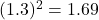 (1.3)^2 = 1.69