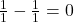 \frac{1}{1} - \frac{1}{1} = 0