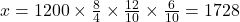 x = 1200 \times \frac{8}{4} \times \frac{12}{10} \times \frac{6}{10} = 1728