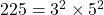 225 = 3^2 \times 5^2