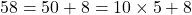 58 = 50 + 8 = 10\times5 + 8