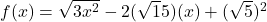 f(x) = \sqrt{3x^2} - 2(\sqrt15)(x) + (\sqrt5)^2