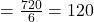 = \frac{720}{6} = 120