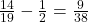 \frac{14}{19} - \frac{1}{2} = \frac{9}{38}