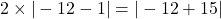 2 \times |-12 - 1| = |-12 + 15|